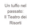 Un tuffo nel passato:
Il Teatro dei Risorti