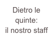 Dietro le quinte: 
il nostro staff